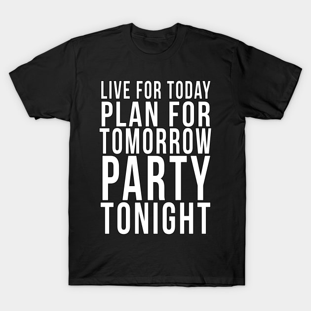 Live for today, Plan for tomorrow, Party tonight T-Shirt by PGP